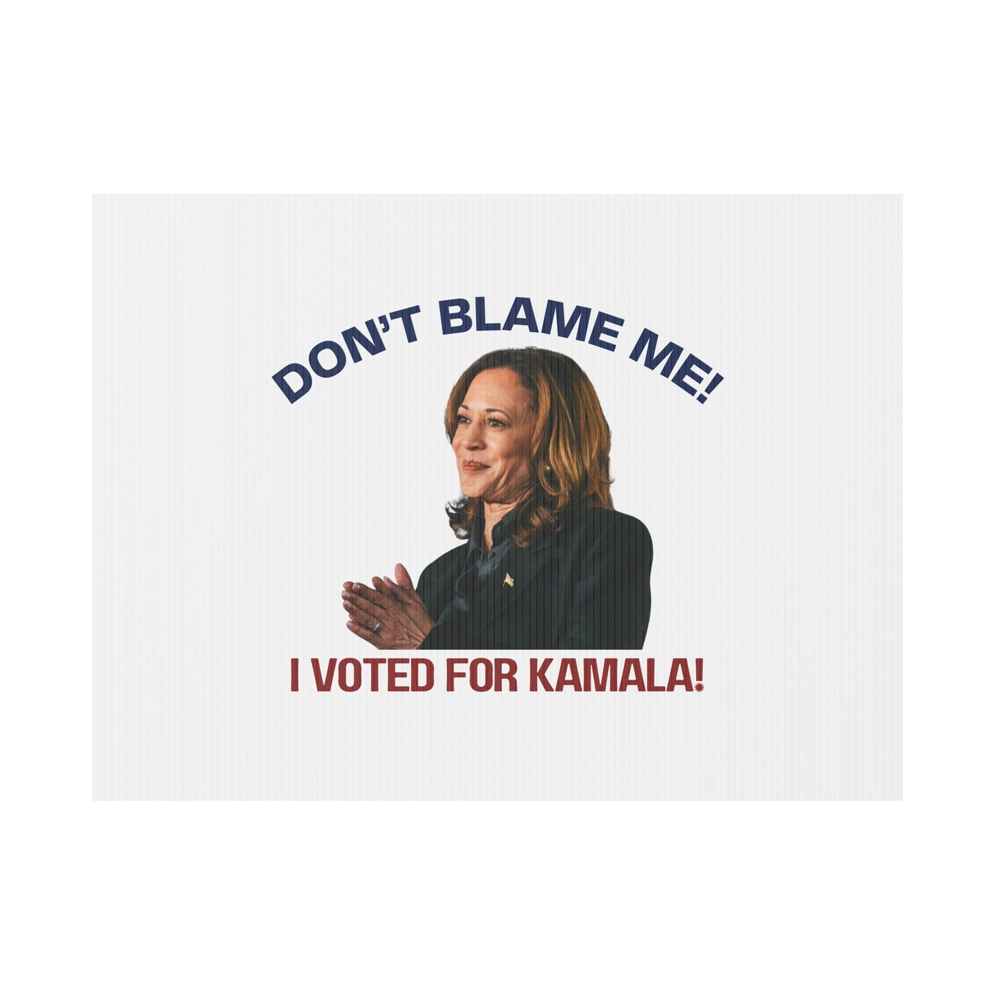 Kamala Harris Political Yard Sign - "Don't Blame Me! I Voted for Kamala!"