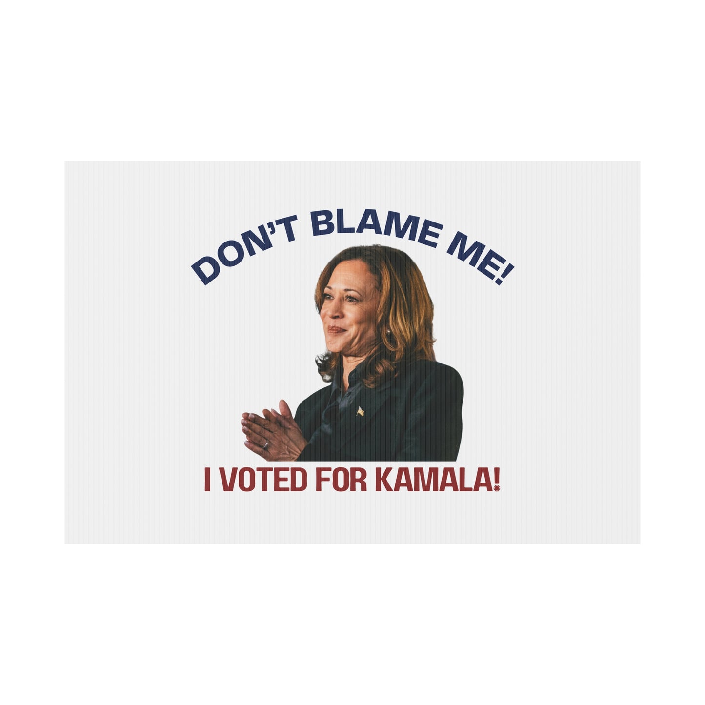 Kamala Harris Political Yard Sign - "Don't Blame Me! I Voted for Kamala!"