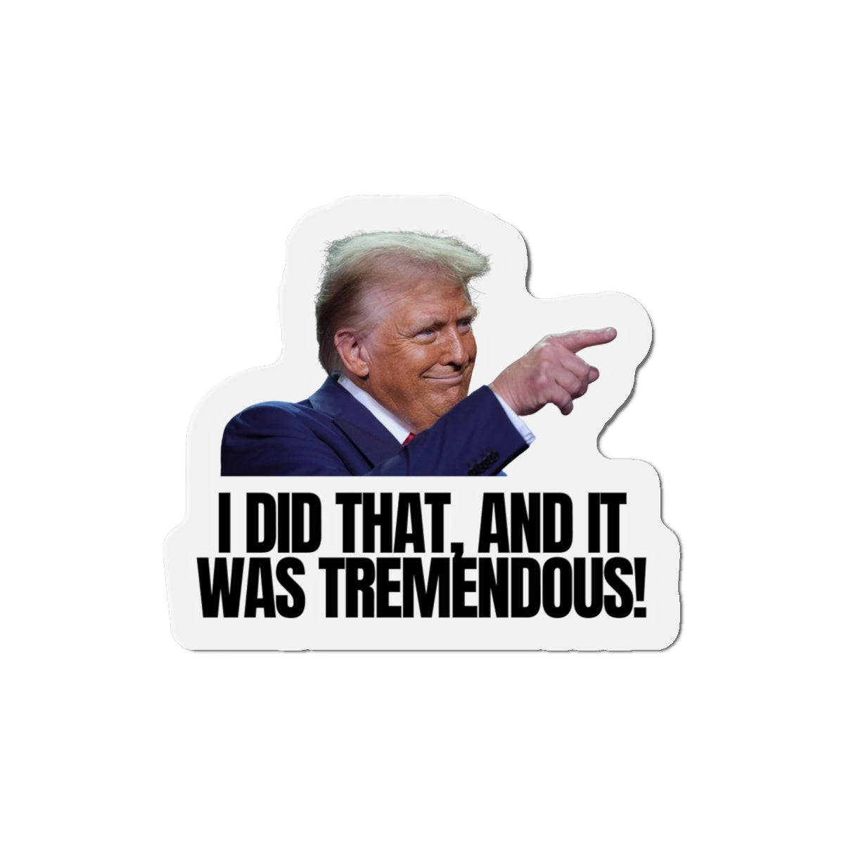 Die-Cut Magnet - "I Did That, And It Was Tremendous!" - Fun Political Decor