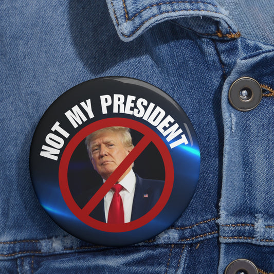 Not My President Pin Buttons