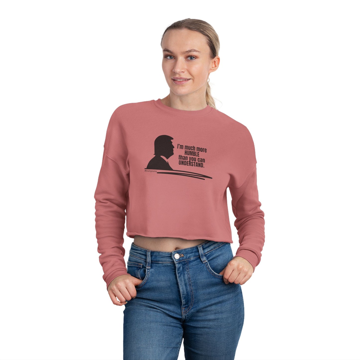 Much More Humble: Trumpisms Women's Cropped Sweatshirt